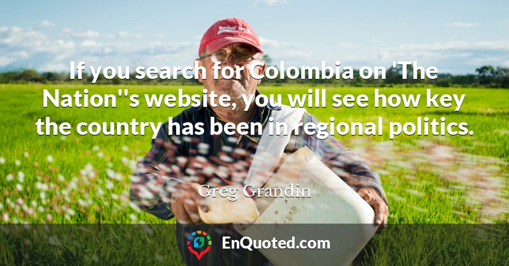 If you search for Colombia on 'The Nation''s website, you will see how key the country has been in regional politics.