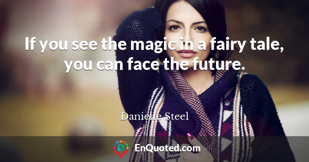 If you see the magic in a fairy tale, you can face the future.