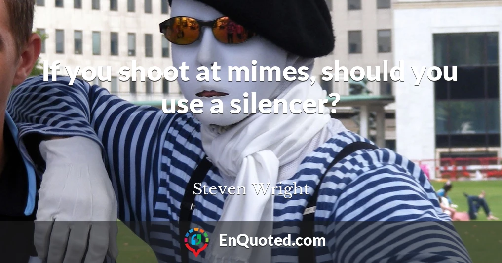 If you shoot at mimes, should you use a silencer?