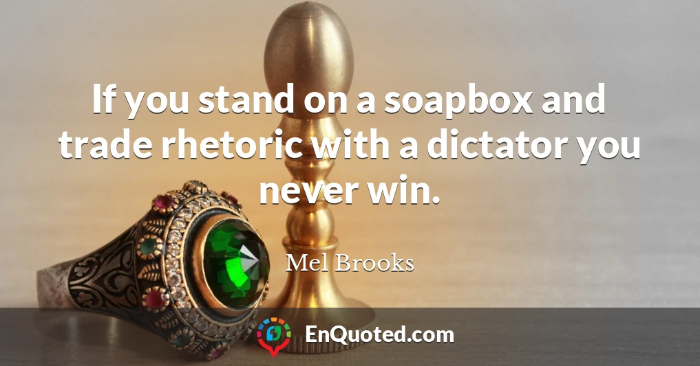 If you stand on a soapbox and trade rhetoric with a dictator you never win.