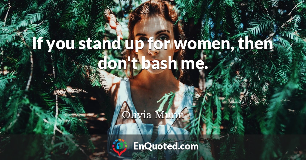 If you stand up for women, then don't bash me.