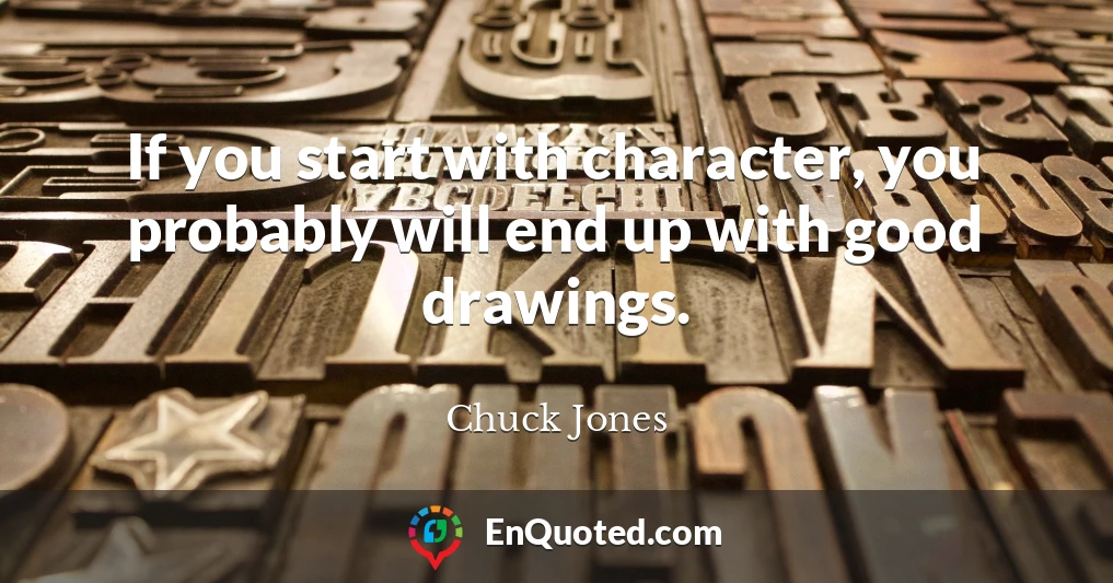 If you start with character, you probably will end up with good drawings.