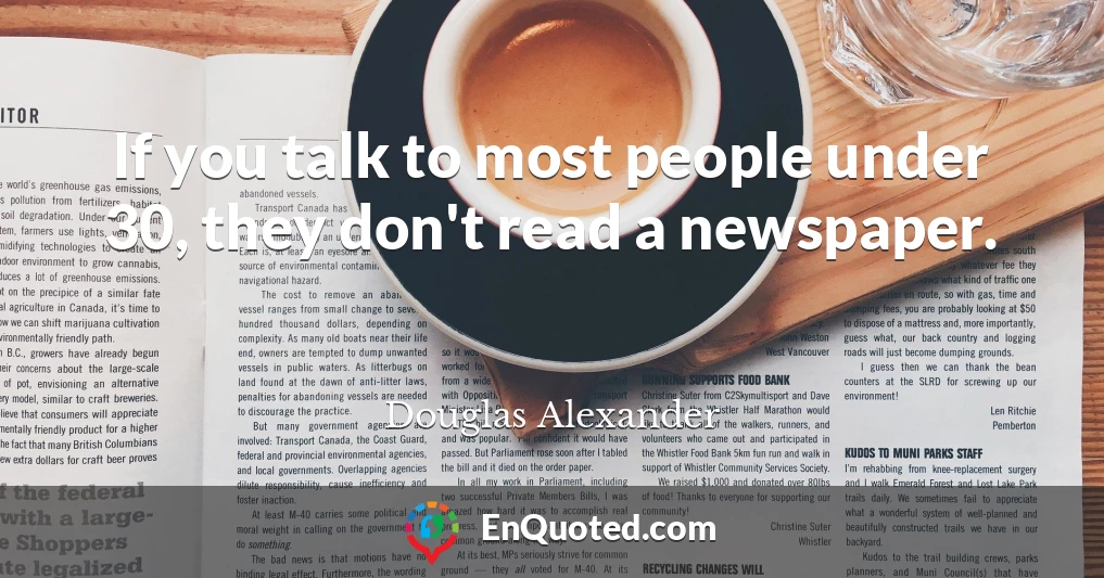 If you talk to most people under 30, they don't read a newspaper.