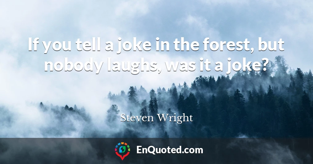 If you tell a joke in the forest, but nobody laughs, was it a joke?