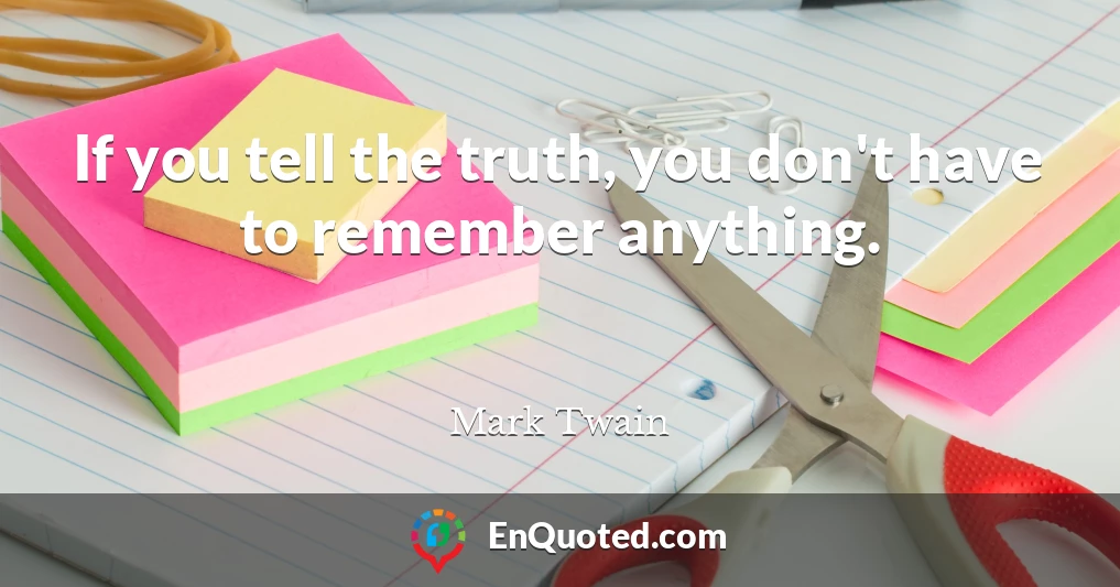 If you tell the truth, you don't have to remember anything.