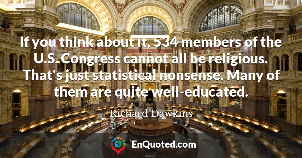 If you think about it, 534 members of the U.S. Congress cannot all be religious. That's just statistical nonsense. Many of them are quite well-educated.
