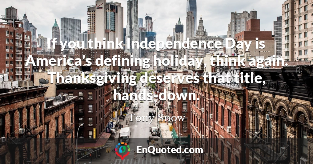 If you think Independence Day is America's defining holiday, think again. Thanksgiving deserves that title, hands-down.