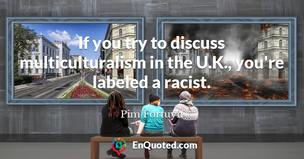 If you try to discuss multiculturalism in the U.K., you're labeled a racist.
