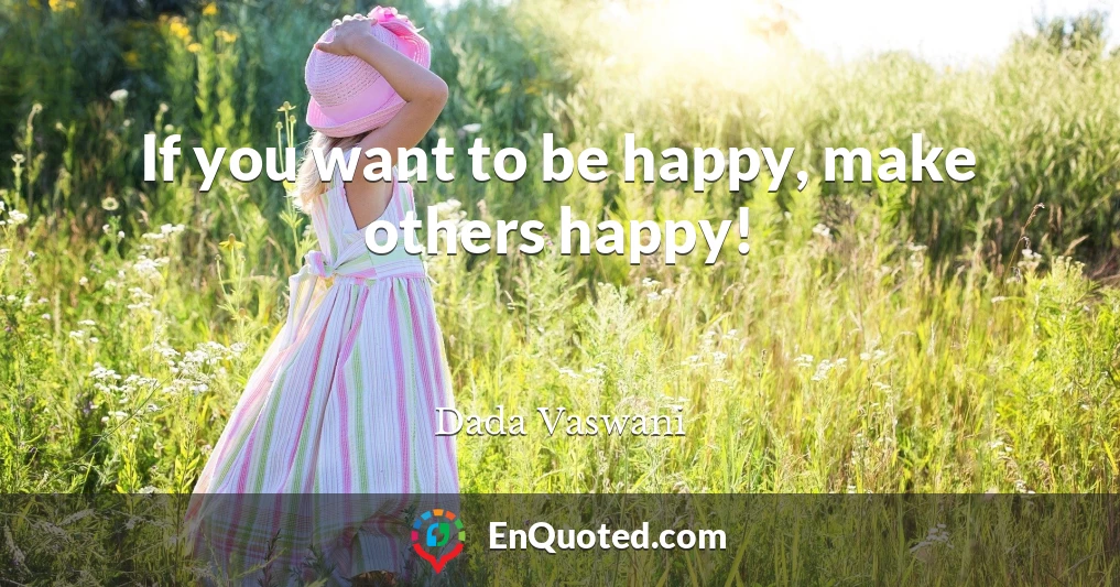 If you want to be happy, make others happy!