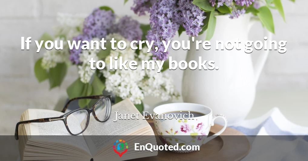 If you want to cry, you're not going to like my books.
