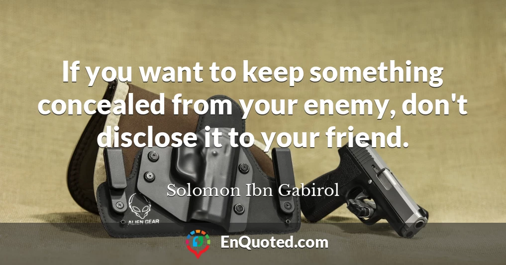 If you want to keep something concealed from your enemy, don't disclose it to your friend.