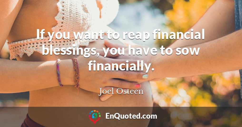 If you want to reap financial blessings, you have to sow financially.