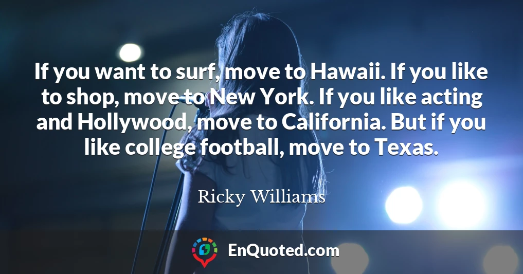 If you want to surf, move to Hawaii. If you like to shop, move to New York. If you like acting and Hollywood, move to California. But if you like college football, move to Texas.