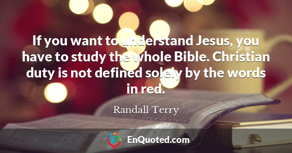 If you want to understand Jesus, you have to study the whole Bible. Christian duty is not defined solely by the words in red.