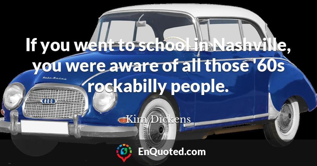 If you went to school in Nashville, you were aware of all those '60s rockabilly people.