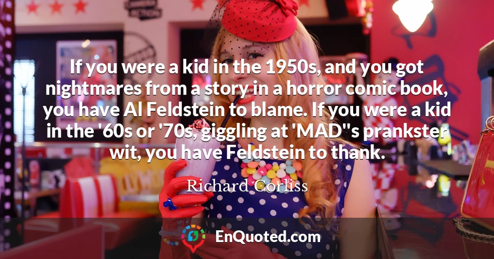 If you were a kid in the 1950s, and you got nightmares from a story in a horror comic book, you have Al Feldstein to blame. If you were a kid in the '60s or '70s, giggling at 'MAD''s prankster wit, you have Feldstein to thank.