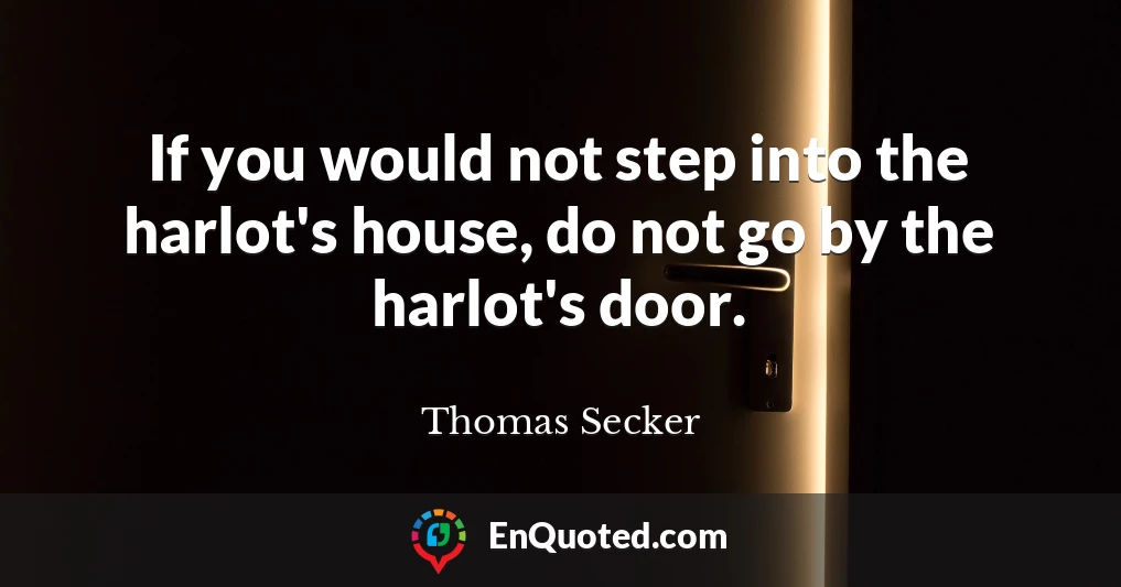 If you would not step into the harlot's house, do not go by the harlot's door.