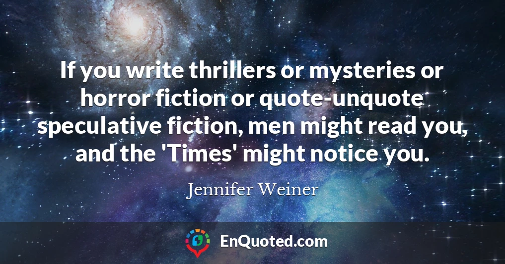 If you write thrillers or mysteries or horror fiction or quote-unquote speculative fiction, men might read you, and the 'Times' might notice you.