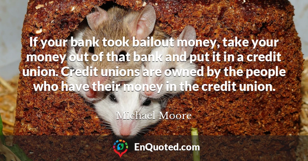 If your bank took bailout money, take your money out of that bank and put it in a credit union. Credit unions are owned by the people who have their money in the credit union.
