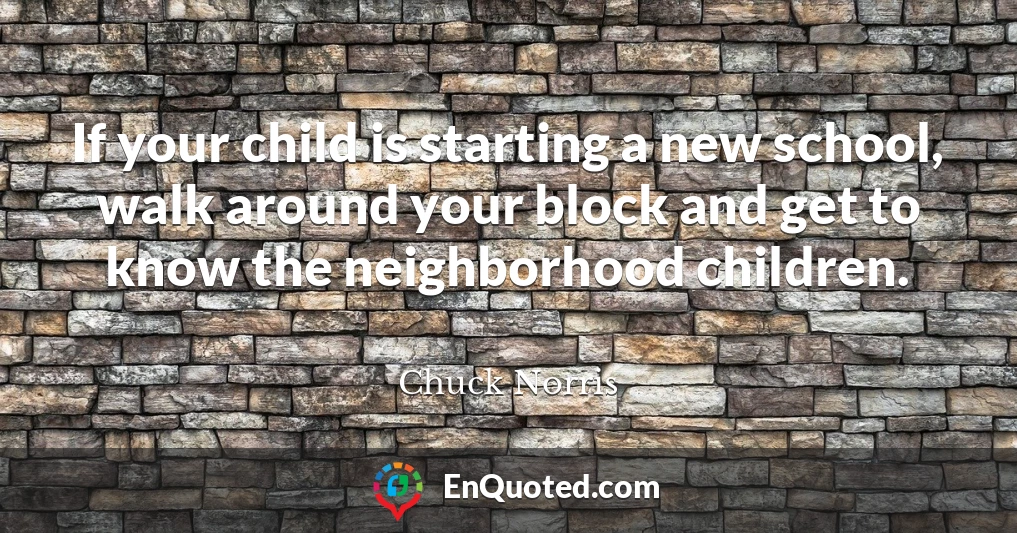 If your child is starting a new school, walk around your block and get to know the neighborhood children.