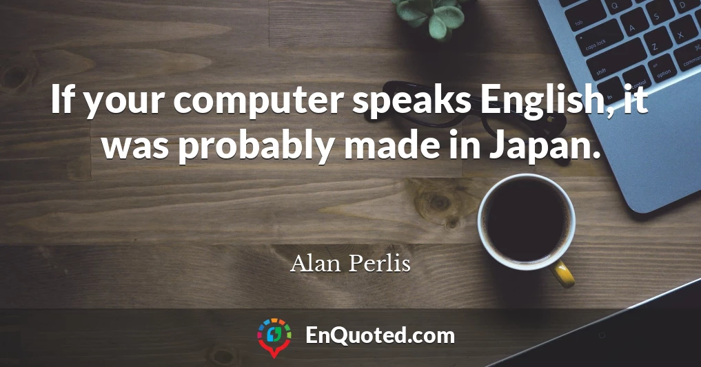 If your computer speaks English, it was probably made in Japan.