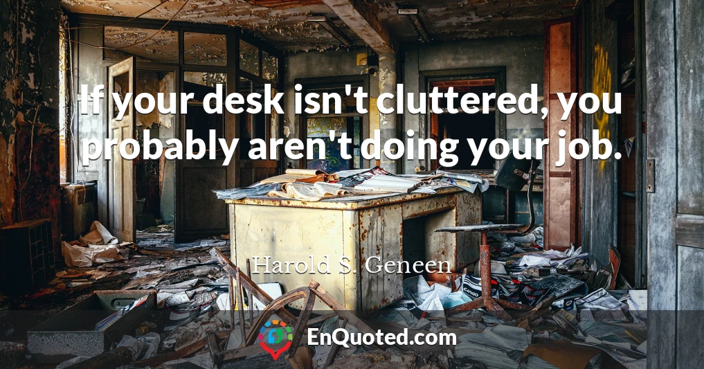 If your desk isn't cluttered, you probably aren't doing your job.