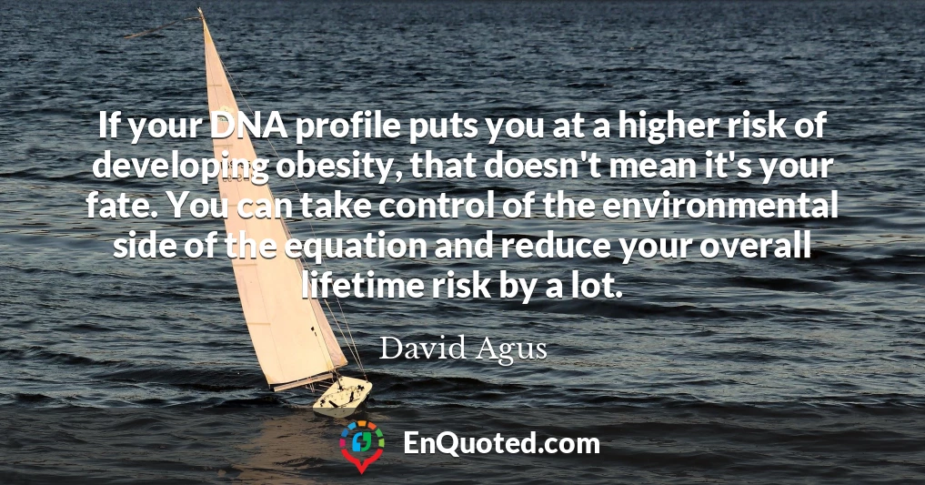 If your DNA profile puts you at a higher risk of developing obesity, that doesn't mean it's your fate. You can take control of the environmental side of the equation and reduce your overall lifetime risk by a lot.