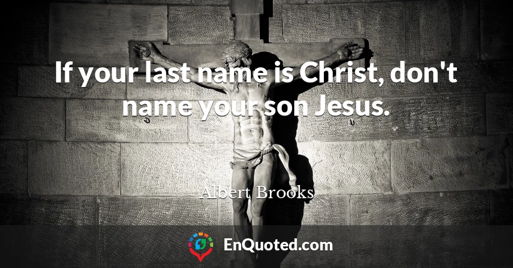 If your last name is Christ, don't name your son Jesus.