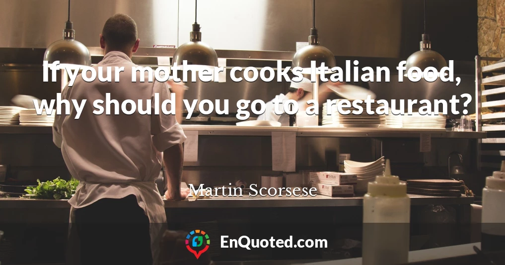 If your mother cooks Italian food, why should you go to a restaurant?