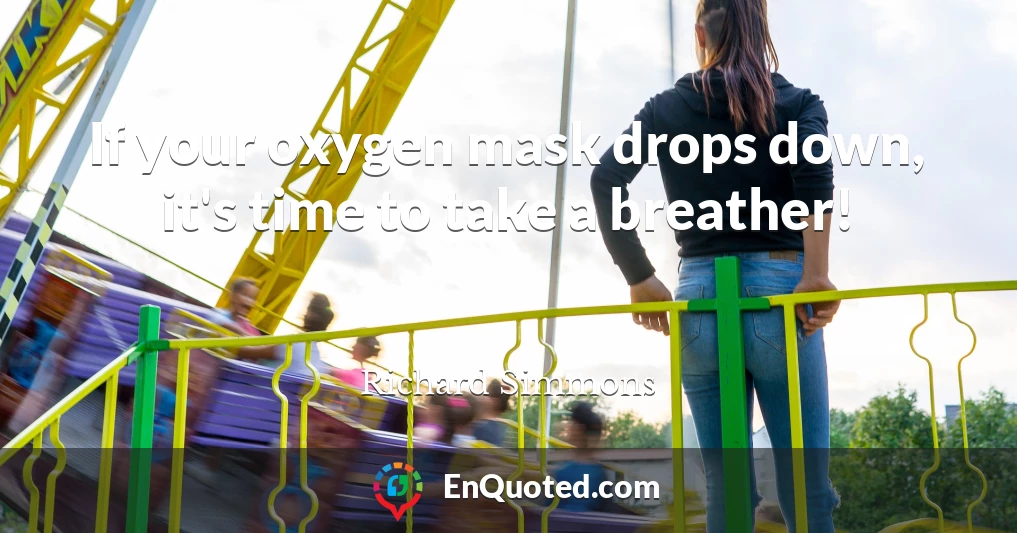 If your oxygen mask drops down, it's time to take a breather!