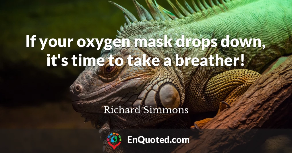 If your oxygen mask drops down, it's time to take a breather!