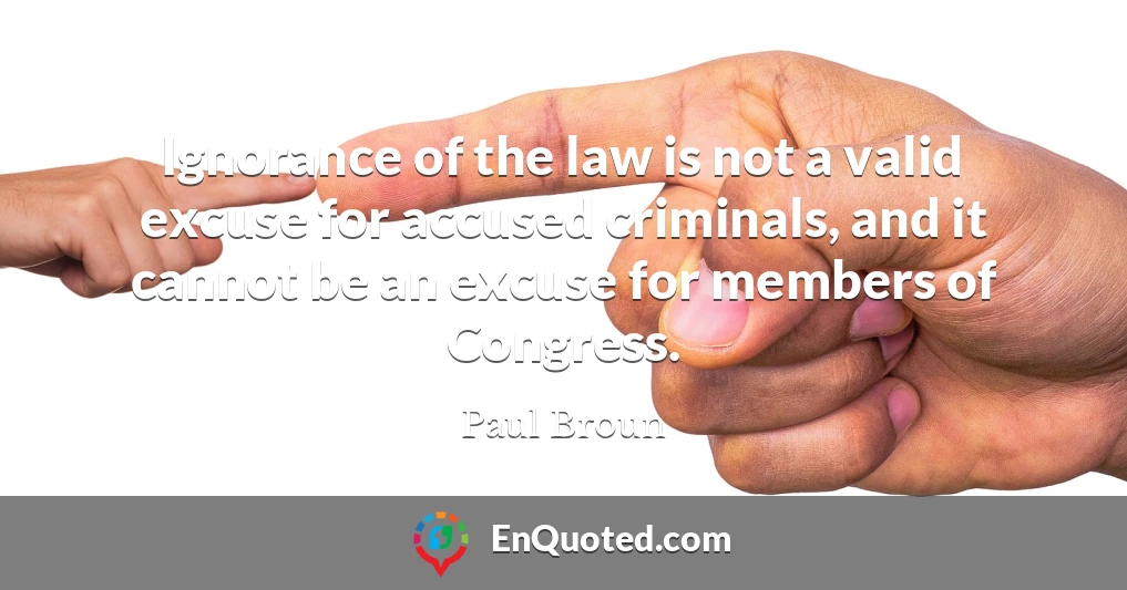 Ignorance of the law is not a valid excuse for accused criminals, and it cannot be an excuse for members of Congress.