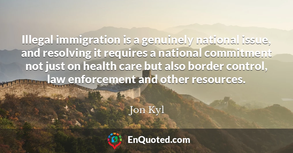 Illegal immigration is a genuinely national issue, and resolving it requires a national commitment not just on health care but also border control, law enforcement and other resources.