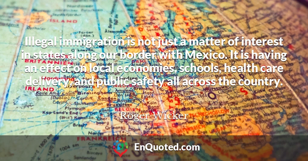 Illegal immigration is not just a matter of interest in states along our border with Mexico. It is having an effect on local economies, schools, health care delivery, and public safety all across the country.