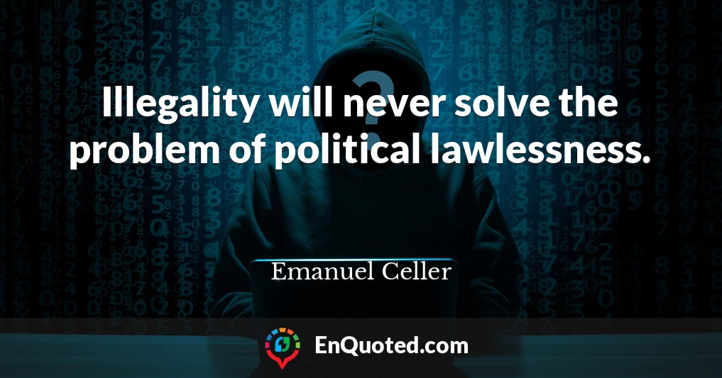 Illegality will never solve the problem of political lawlessness.