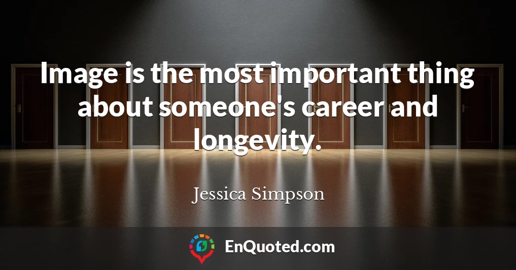 Image is the most important thing about someone's career and longevity.