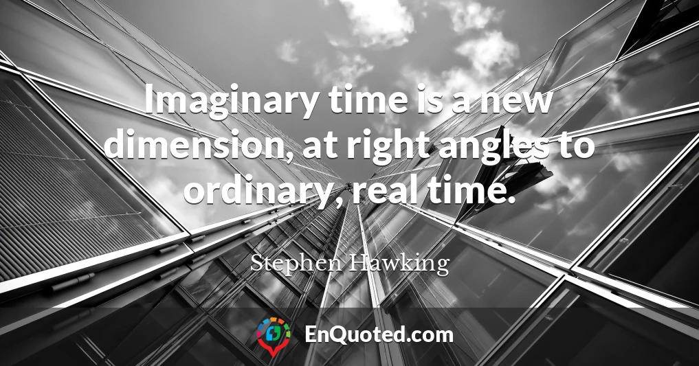 Imaginary time is a new dimension, at right angles to ordinary, real time.