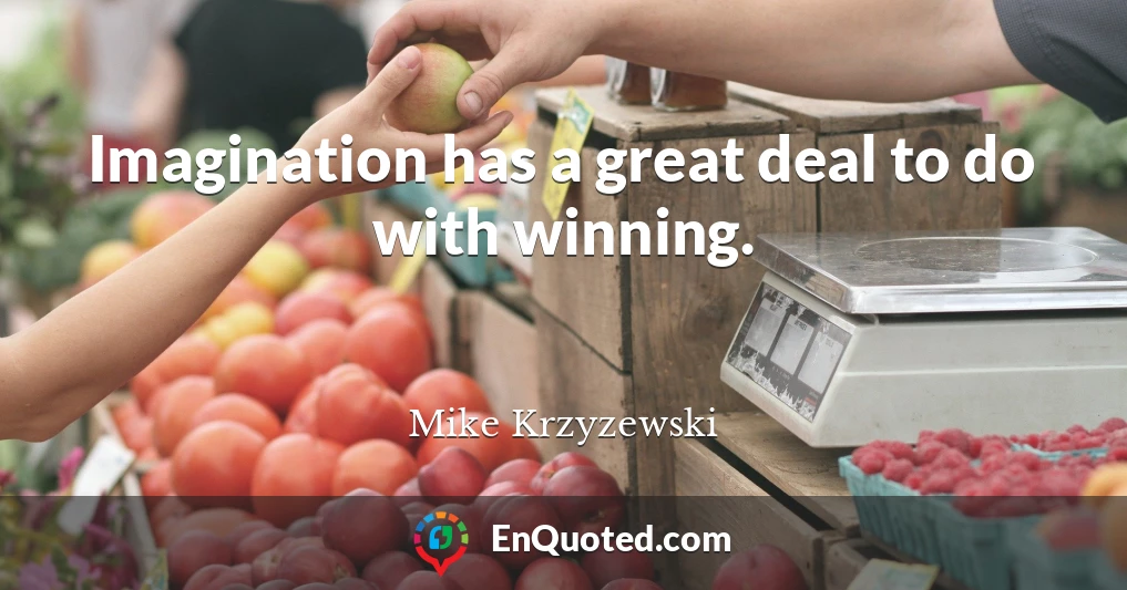 Imagination has a great deal to do with winning.