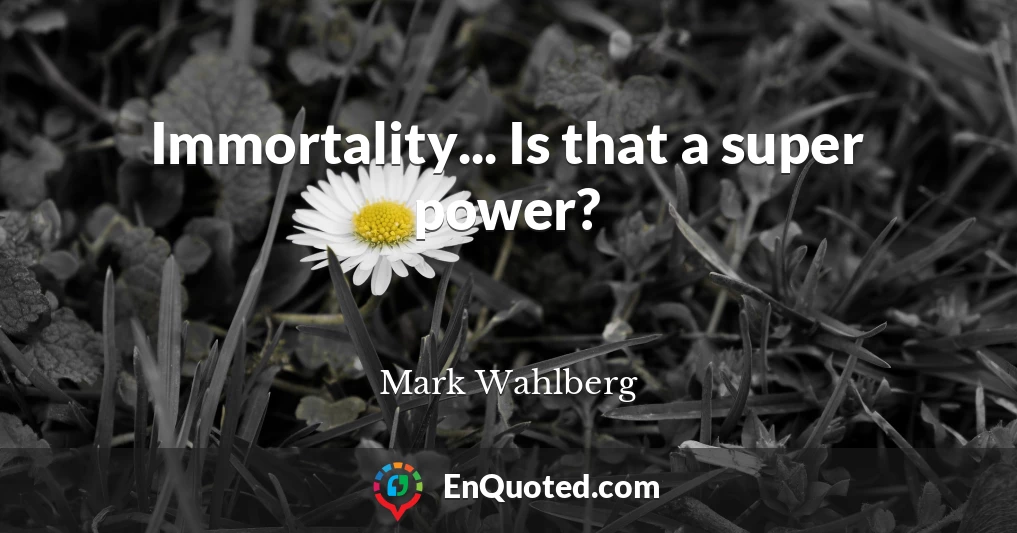 Immortality... Is that a super power?