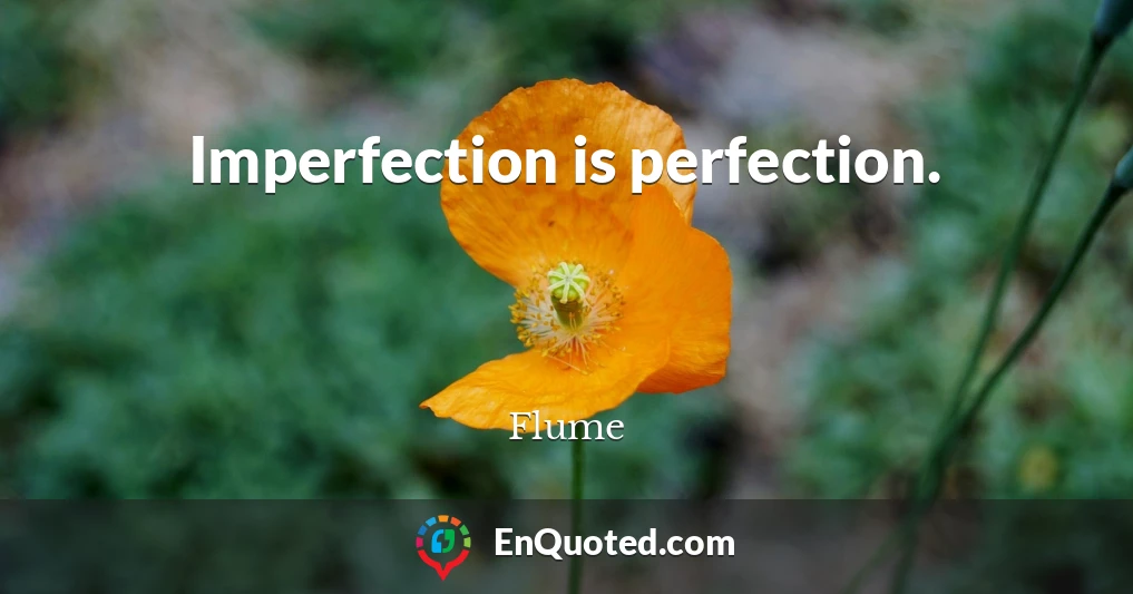 Imperfection is perfection.