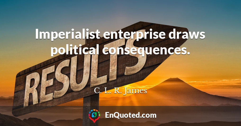 Imperialist enterprise draws political consequences.