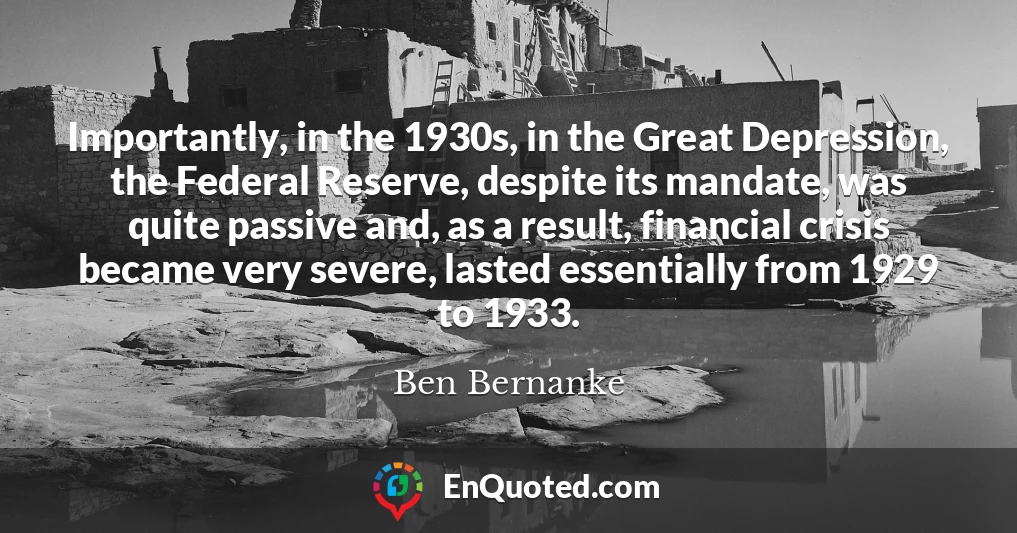 Importantly, in the 1930s, in the Great Depression, the Federal Reserve, despite its mandate, was quite passive and, as a result, financial crisis became very severe, lasted essentially from 1929 to 1933.