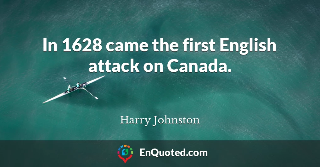In 1628 came the first English attack on Canada.