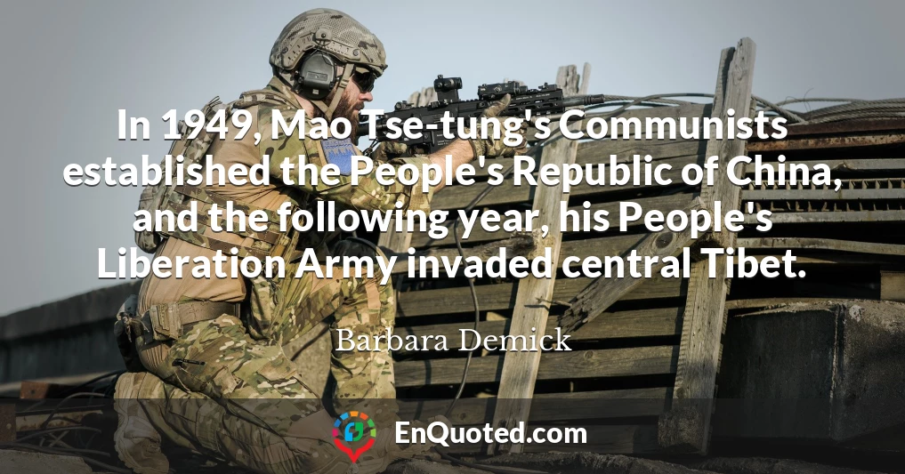 In 1949, Mao Tse-tung's Communists established the People's Republic of China, and the following year, his People's Liberation Army invaded central Tibet.