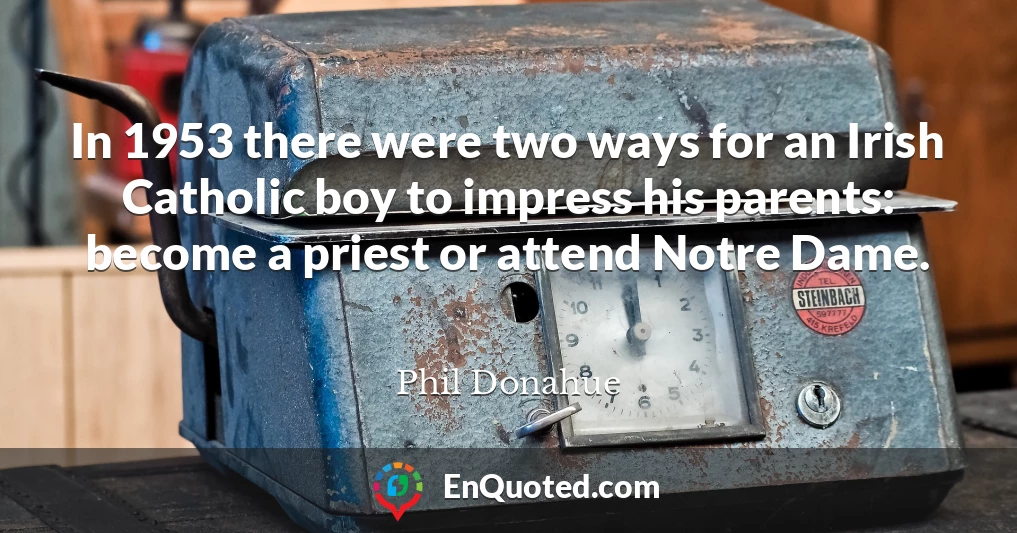 In 1953 there were two ways for an Irish Catholic boy to impress his parents: become a priest or attend Notre Dame.