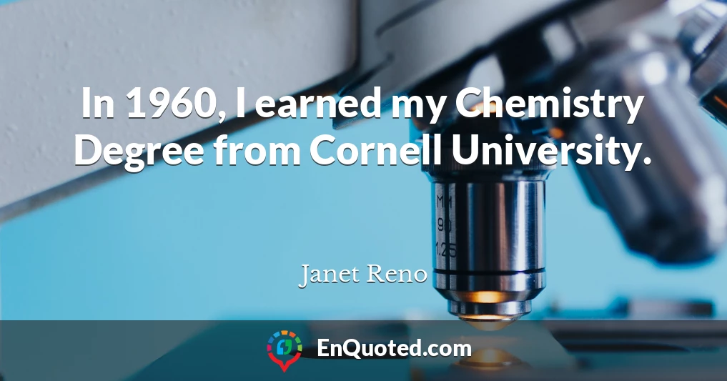 In 1960, I earned my Chemistry Degree from Cornell University.