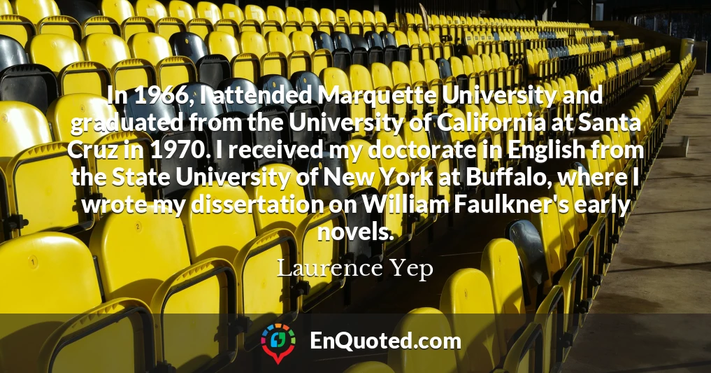 In 1966, I attended Marquette University and graduated from the University of California at Santa Cruz in 1970. I received my doctorate in English from the State University of New York at Buffalo, where I wrote my dissertation on William Faulkner's early novels.