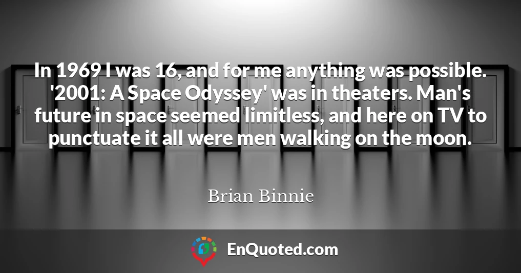 In 1969 I was 16, and for me anything was possible. '2001: A Space Odyssey' was in theaters. Man's future in space seemed limitless, and here on TV to punctuate it all were men walking on the moon.