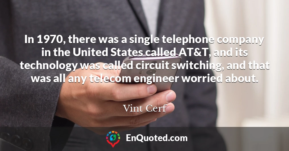 In 1970, there was a single telephone company in the United States called AT&T, and its technology was called circuit switching, and that was all any telecom engineer worried about.