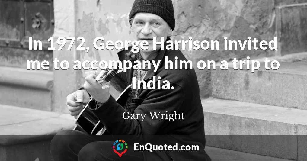 In 1972, George Harrison invited me to accompany him on a trip to India.